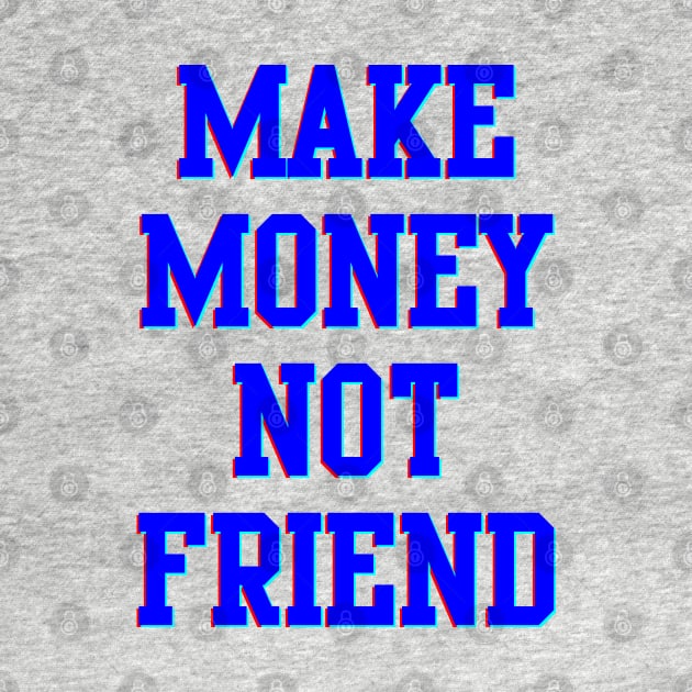 Make Money Not Friends by Gvsarts